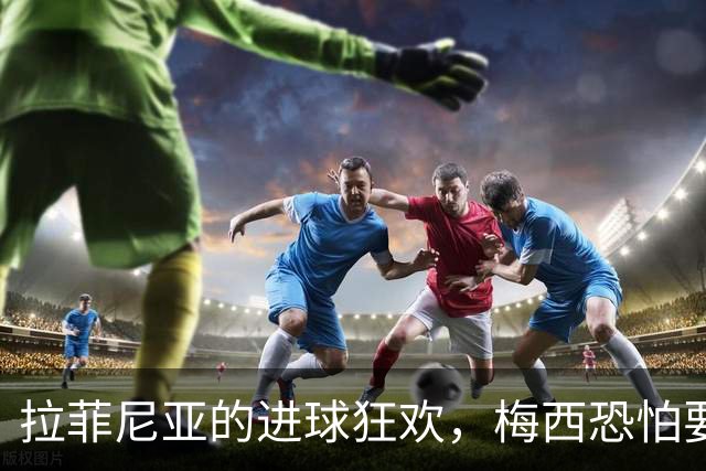 拉菲尼亚的进球狂欢，梅西恐怕要哭了！